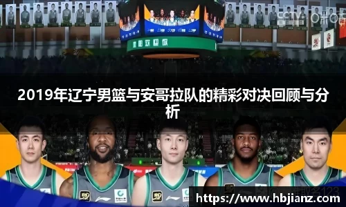 2019年辽宁男篮与安哥拉队的精彩对决回顾与分析